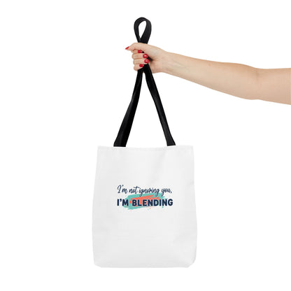 I'm not ignoring you, I'm Blending Tote
