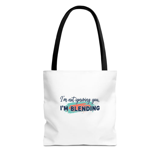 I'm not ignoring you, I'm Blending Tote